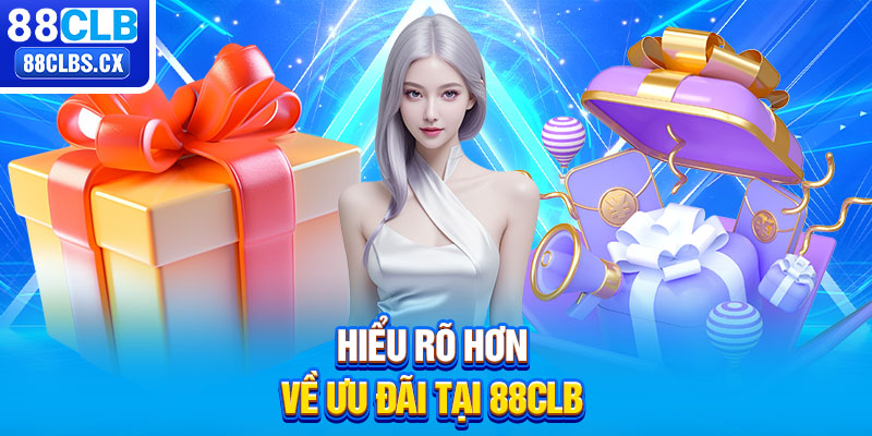 Hiểu rõ hơn về ưu đãi tại 88CLB