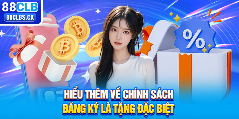 Hiểu thêm về chính sách đăng ký là tặng đặc biệt 