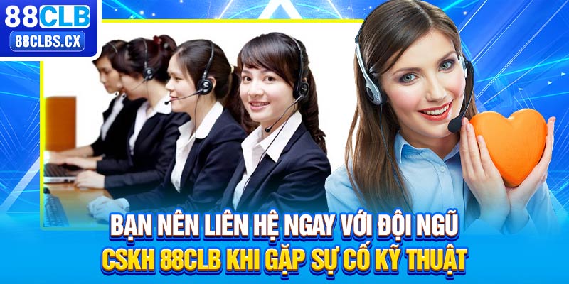 Bạn nên liên hệ ngay với đội ngũ CSKH 88CLB khi gặp sự cố kỹ thuật