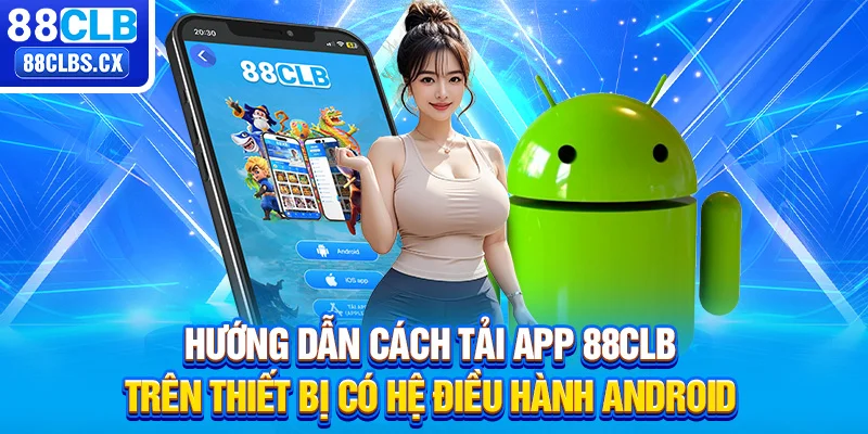 Hướng dẫn cách tải app 88CLB trên thiết bị có hệ điều hành Android