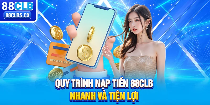 Quy trình nạp tiền 88CLB nhanh và tiện lợi