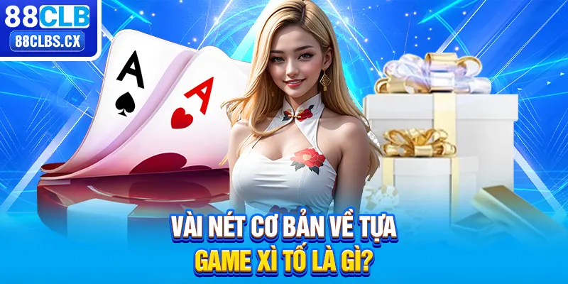 Vài nét cơ bản về tựa game xì tố là gì?