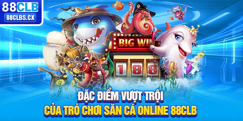 Đặc điểm vượt trội của trò chơi săn cá online 88CLB