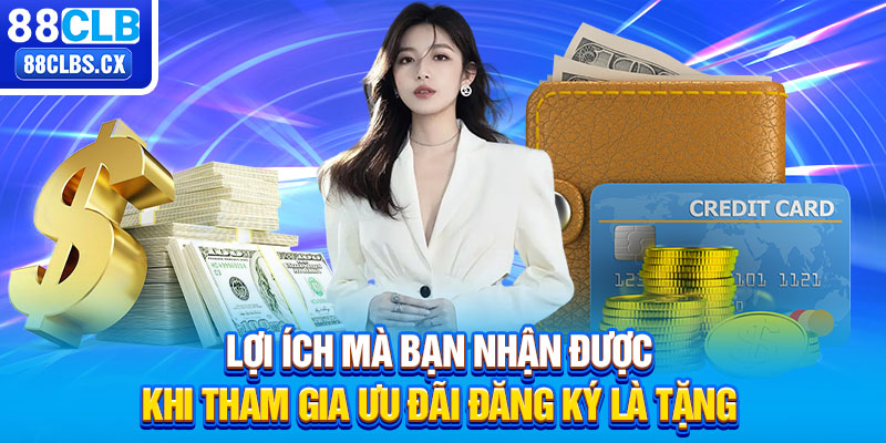 Lợi ích mà bạn nhận được khi tham gia ưu đãi đăng ký là tặng