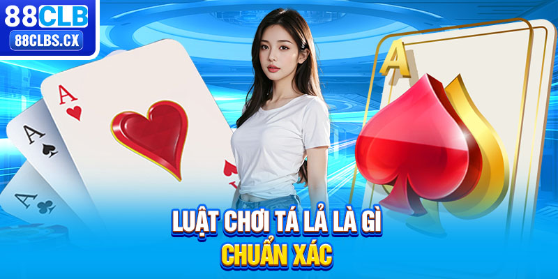 Luật chơi tá lả là gì chuẩn xác 