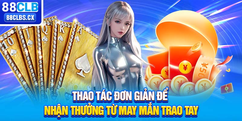 Thao tác đơn giản để nhận thưởng từ may mắn trao tay 