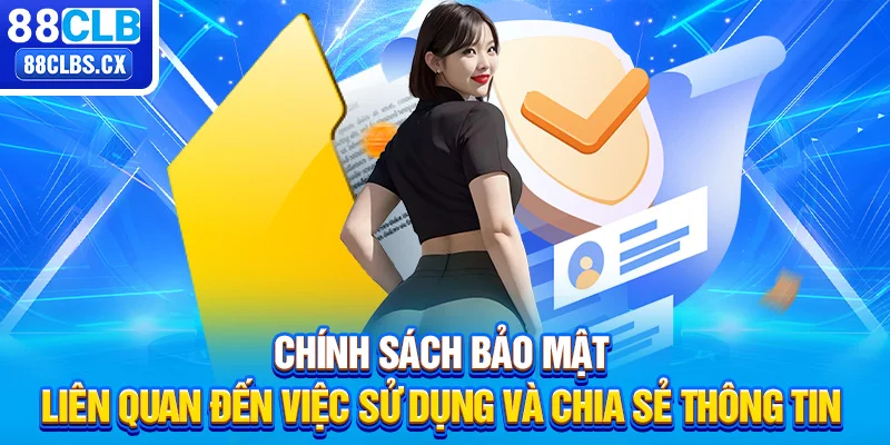 Chính sách bảo mật liên quan đến việc sử dụng và chia sẻ thông tin