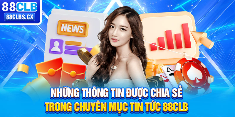 Những thông tin được chia sẻ trong chuyên mục tin tức 88CLB