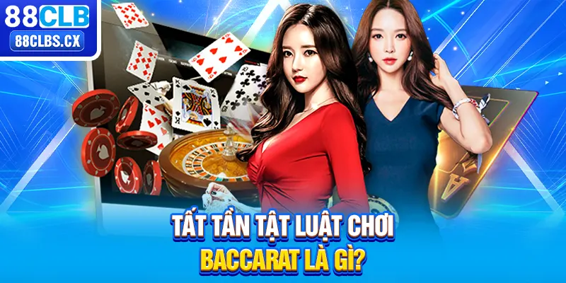 Tất tần tật luật chơi Baccarat là gì? 