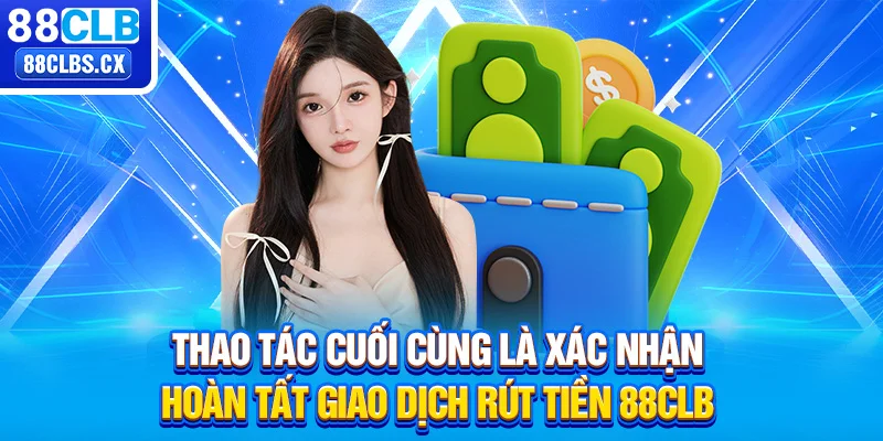 Thao tác cuối cùng là xác nhận, hoàn tất giao dịch rút tiền 88CLB