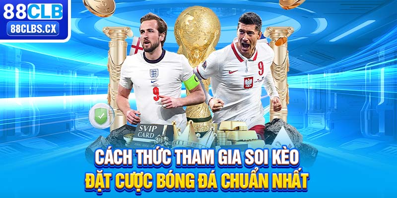 Cách thức tham gia soi kèo, đặt cược bóng đá chuẩn nhất 