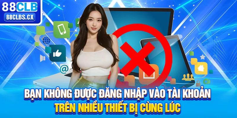 Bạn không được đăng nhập vào tài khoản trên nhiều thiết bị cùng lúc