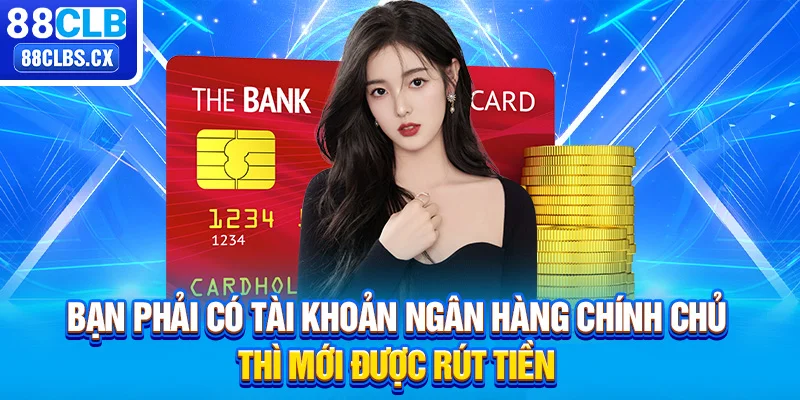 Bạn phải có tài khoản ngân hàng chính chủ thì mới được rút tiền 