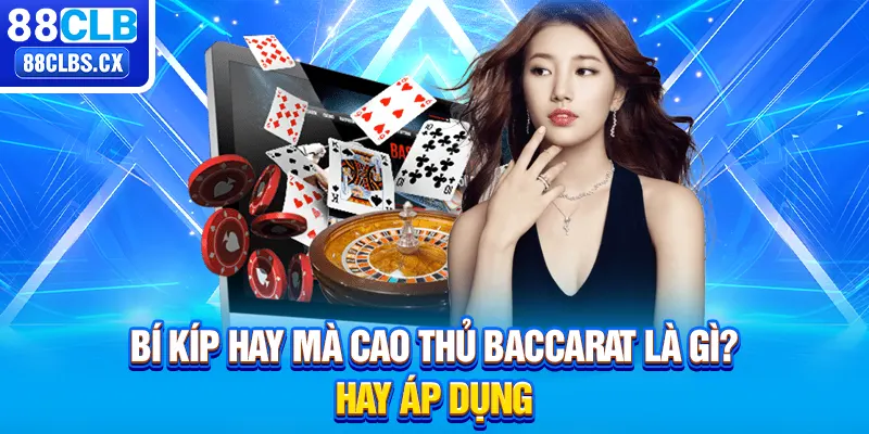 Bí kíp hay mà cao thủ Baccarat là gì? hay áp dụng 