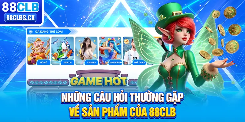 Những câu hỏi thường gặp về sản phẩm của 88CLB