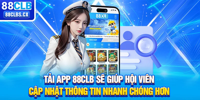 Tải app 88CLB sẽ giúp hội viên cập nhật thông tin nhanh chóng hơn