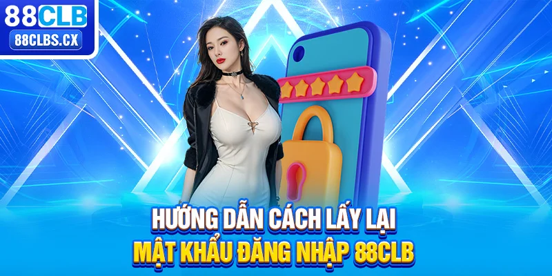 Hướng dẫn cách lấy lại mật khẩu đăng nhập 88CLB