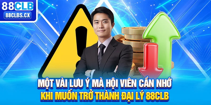 Một vài lưu ý mà hội viên cần nhớ khi muốn trở thành đại lý 88CLB