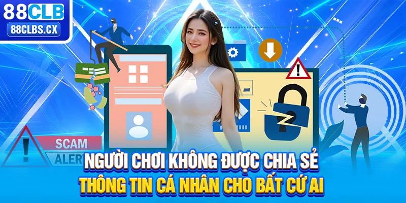 Người chơi không được chia sẻ thông tin cá nhân cho bất cứ ai