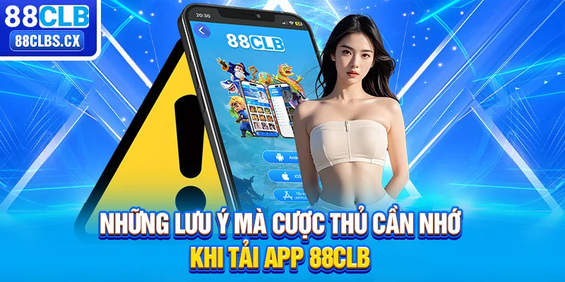 Những lưu ý mà cược thủ cần nhớ khi tải app 88CLB