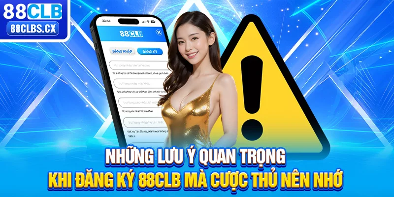 Những lưu ý quan trọng khi đăng ký 88CLB mà cược thủ nên nhớ