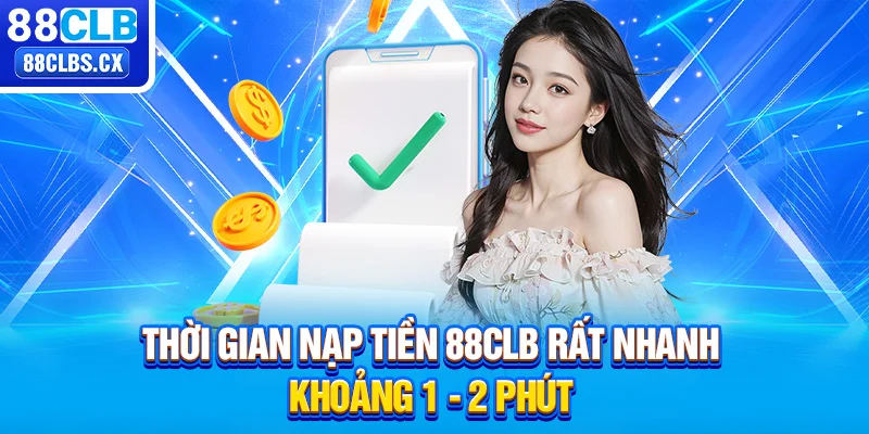 Thời gian nạp tiền 88CLB rất nhanh, khoảng 1 - 2 phút