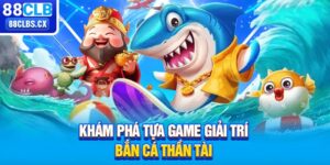 Khám phá tựa game giải trí bắn cá Thần Tài 