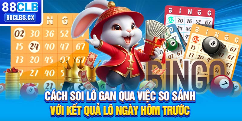 Cách soi lô gan qua việc so sánh với kết quả lô ngày hôm trước