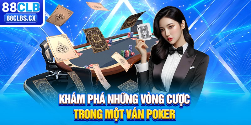 Khám phá những vòng cược trong một ván Poker