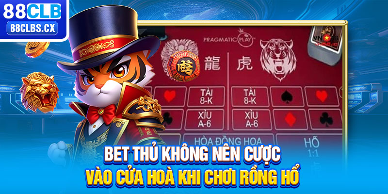 Bet thủ không nên cược vào cửa Hoà khi chơi Rồng Hổ