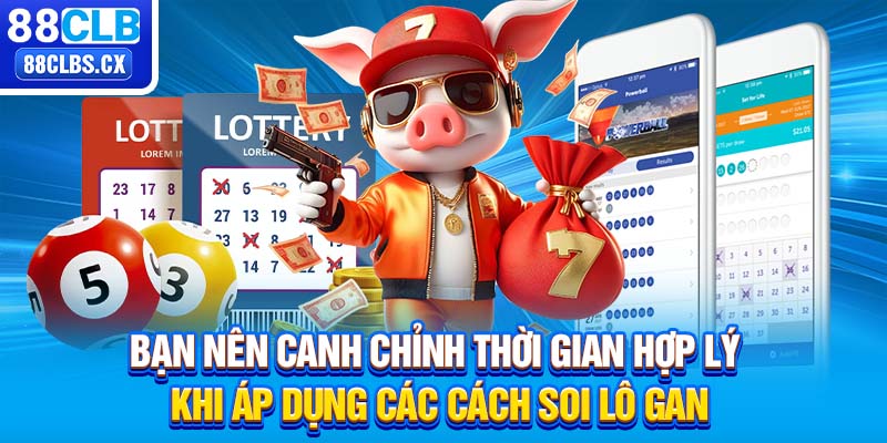 Bạn nên canh chỉnh thời gian hợp lý khi áp dụng các cách soi lô gan