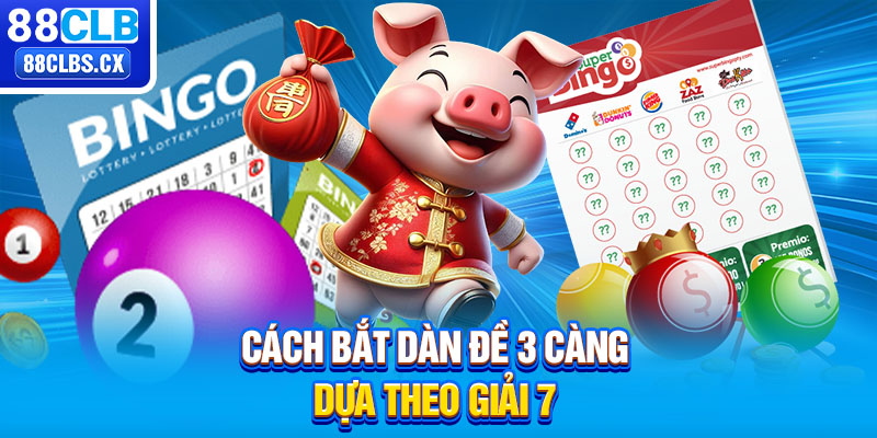 Cách bắt dàn đề 3 càng dựa theo giải 7