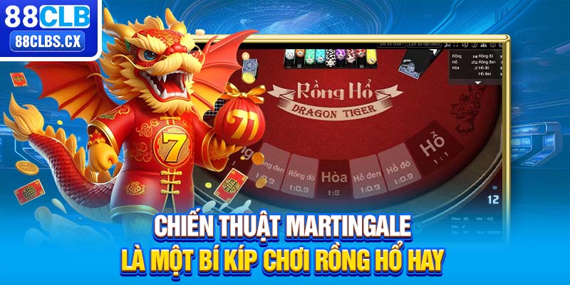 Chiến thuật Martingale là một bí kíp chơi Rồng Hổ hay