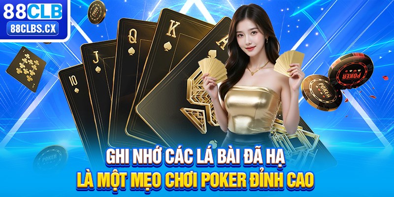 Ghi nhớ các lá bài đã hạ là một mẹo chơi Poker đỉnh cao