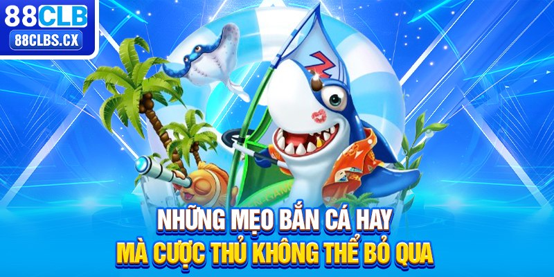 Những mẹo bắn cá hay mà cược thủ không thể bỏ qua